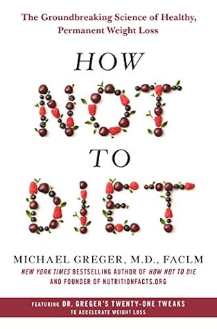 How Not to Diet: The Groundbreaking Science of Healthy, Permanent Weight Loss How Not to Diet: The Groundbreaking Science of Healthy, Permanent Weight Loss